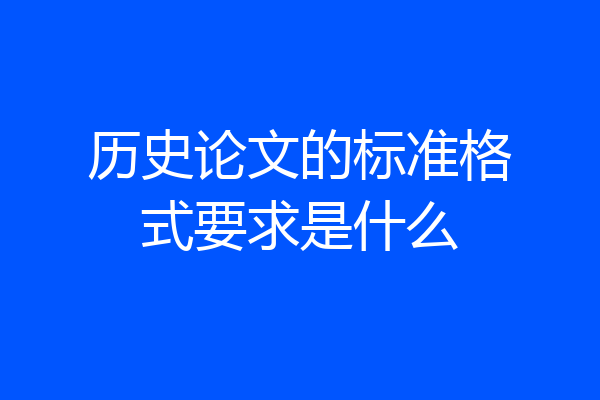 历史论文的标准格式要求是什么