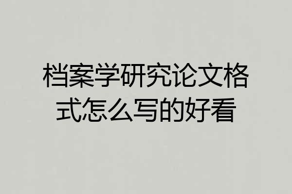 档案学研究论文格式怎么写的好看