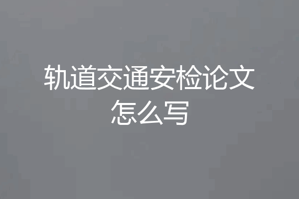 轨道交通安检论文怎么写