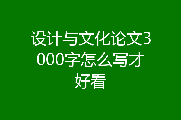 设计与文化论文3000字怎么写才好看