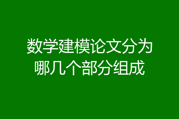 数学建模论文分为哪几个部分组成