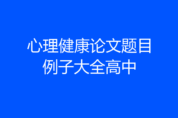 心理健康论文题目例子大全高中