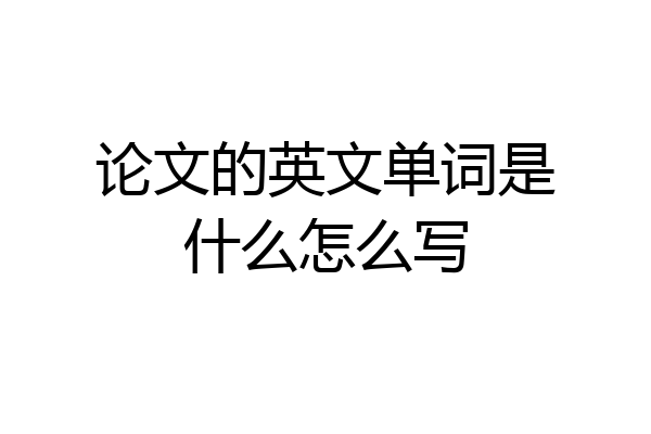 论文的英文单词是什么怎么写