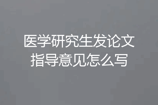医学研究生发论文指导意见怎么写