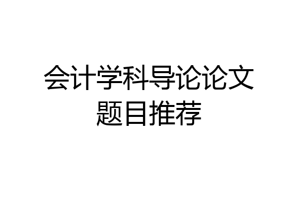 会计学科导论论文题目推荐