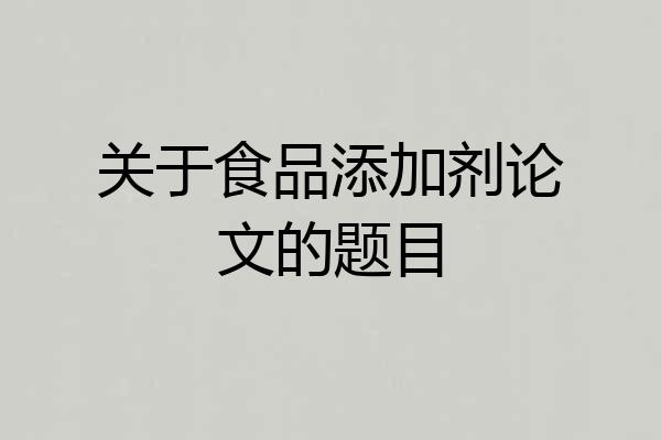关于食品添加剂论文的题目