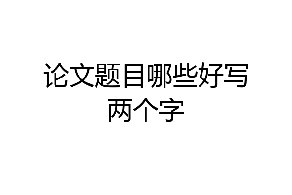 论文题目哪些好写两个字