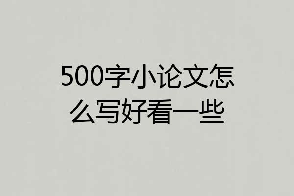 500字小论文怎么写好看一些