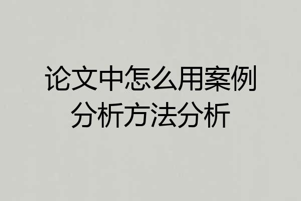 论文中怎么用案例分析方法分析