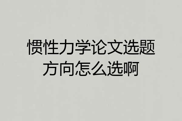 惯性力学论文选题方向怎么选啊