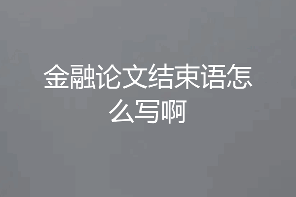 金融论文结束语怎么写啊