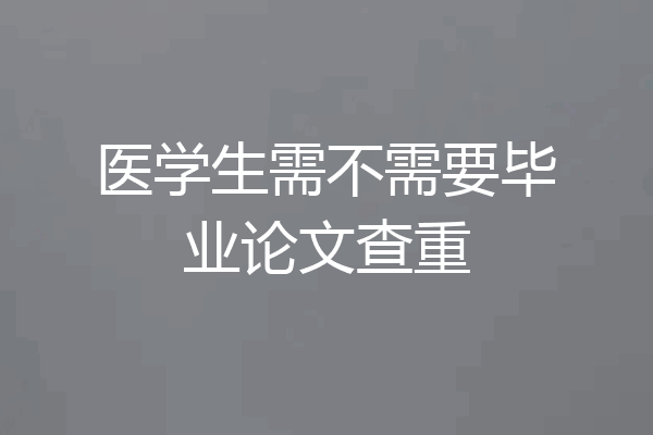 医学生需不需要毕业论文查重