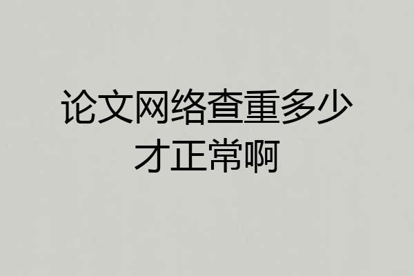 论文网络查重多少才正常啊