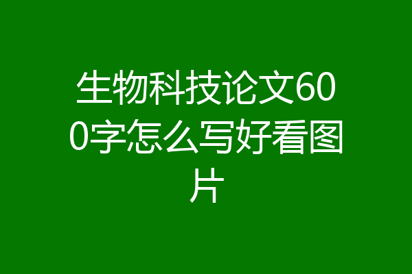生物科技论文600字怎么写好看图片