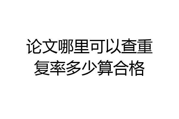 论文哪里可以查重复率多少算合格