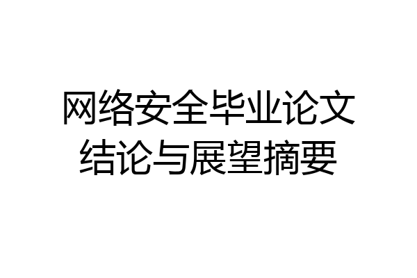 网络安全毕业论文结论与展望摘要