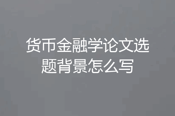 货币金融学论文选题背景怎么写