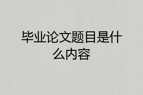 毕业论文题目是什么内容