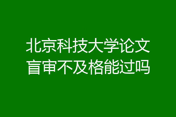 北京科技大学论文盲审不及格能过吗