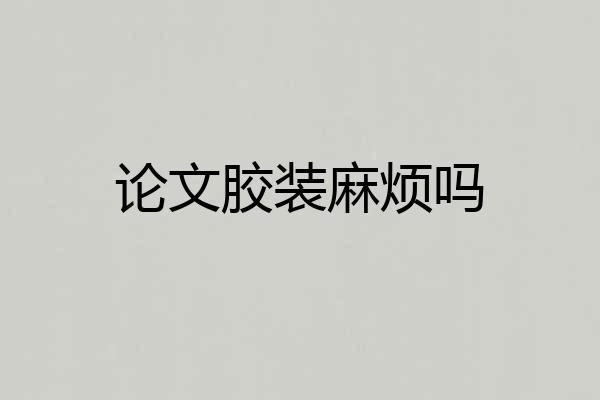 论文胶装麻烦吗