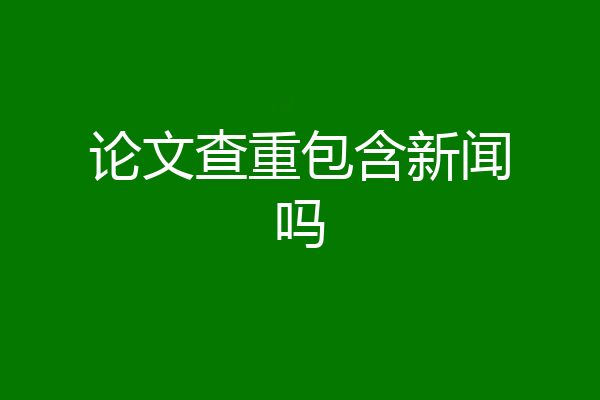 论文查重包含新闻吗