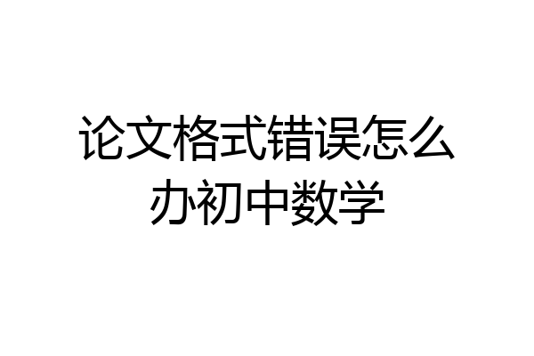 论文格式错误怎么办初中数学