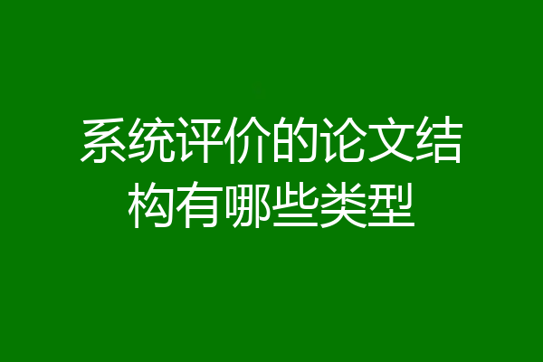 系统评价的论文结构有哪些类型