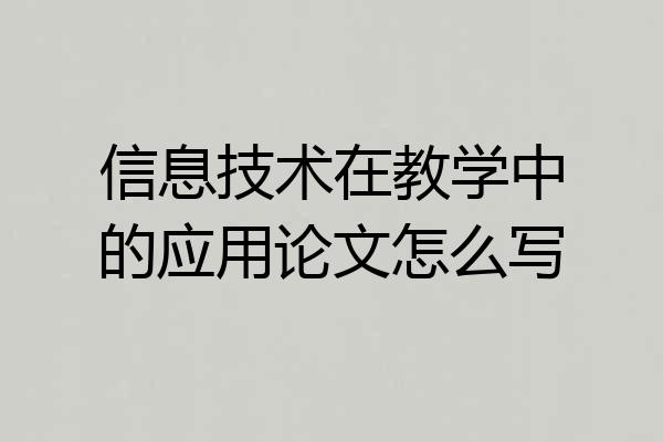 信息技术在教学中的应用论文怎么写