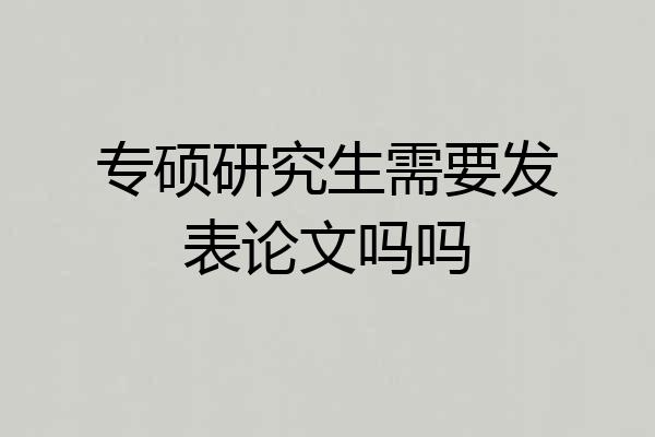 专硕研究生需要发表论文吗吗