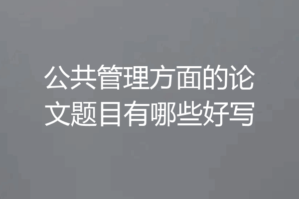 公共管理方面的论文题目有哪些好写