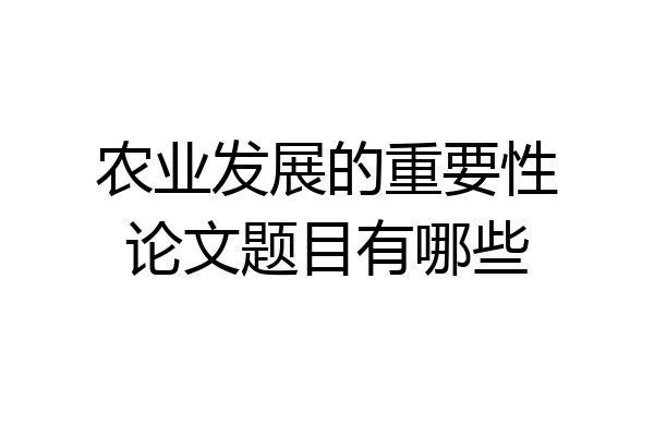 农业发展的重要性论文题目有哪些