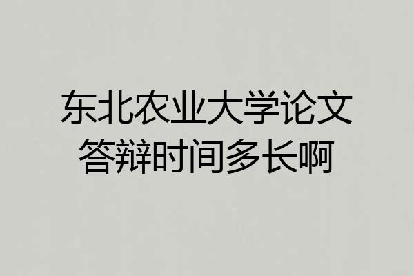 东北农业大学论文答辩时间多长啊