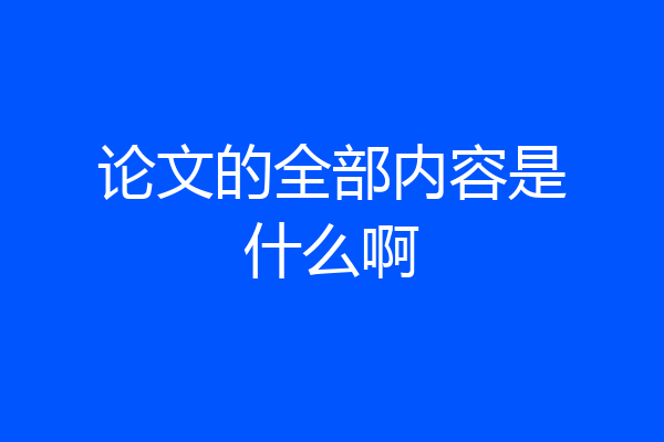 论文的全部内容是什么啊