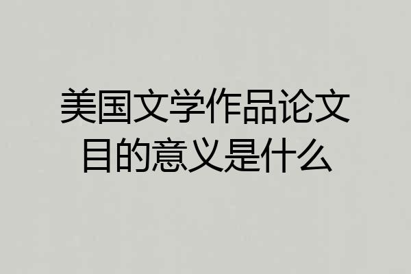 美国文学作品论文目的意义是什么