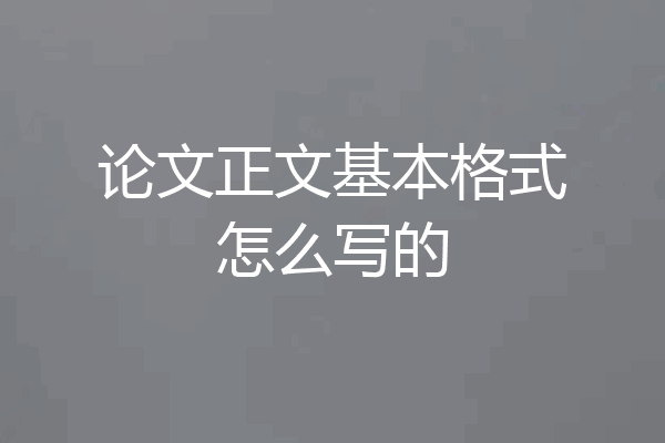 论文正文基本格式怎么写的