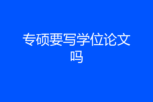 专硕要写学位论文吗