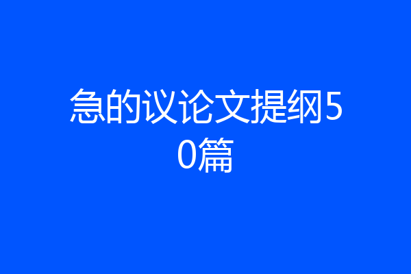 急的议论文提纲50篇