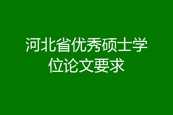 河北省优秀硕士学位论文要求