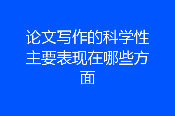 论文写作的科学性主要表现在哪些方面
