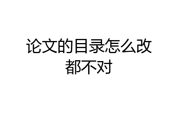 论文的目录怎么改都不对