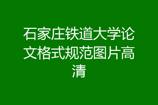 石家庄铁道大学论文格式规范图片高清