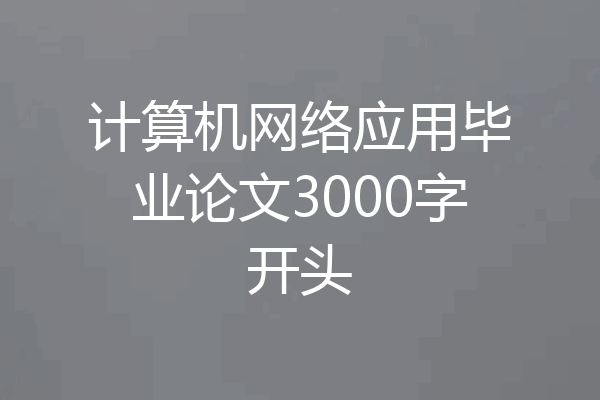 计算机网络应用毕业论文3000字开头