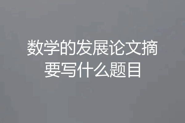 数学的发展论文摘要写什么题目