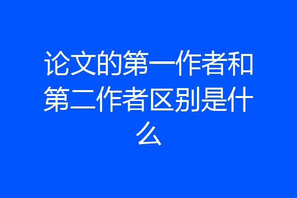 论文的第一作者和第二作者区别是什么