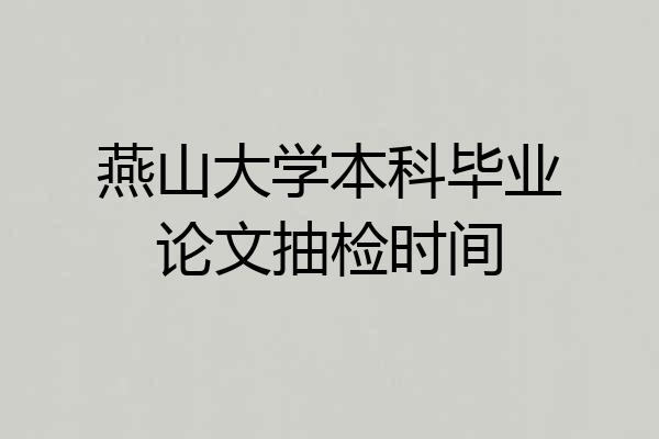 燕山大学本科毕业论文抽检时间