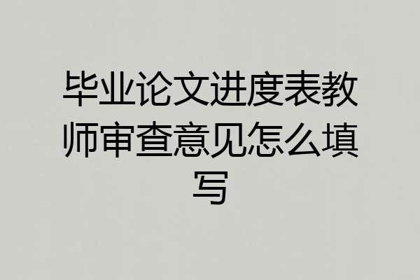 毕业论文进度表教师审查意见怎么填写