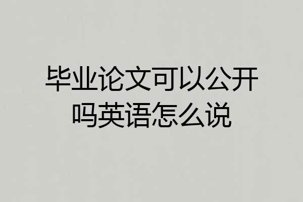 毕业论文可以公开吗英语怎么说