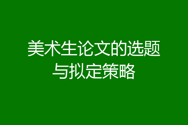 美术生论文的选题与拟定策略
