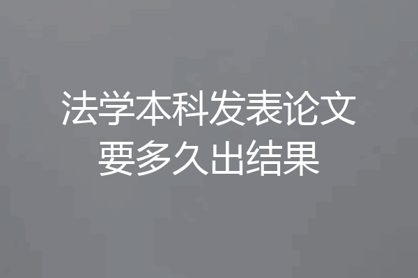 法学本科发表论文要多久出结果