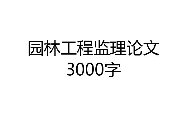 园林工程监理论文3000字